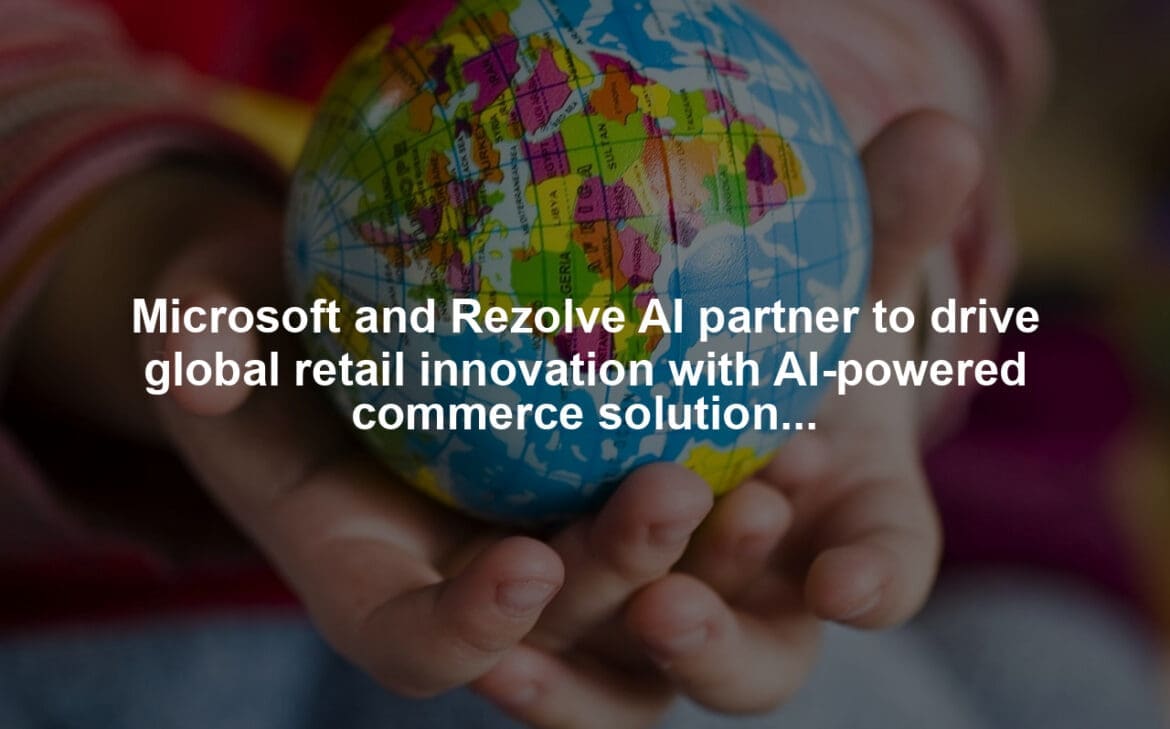Microsoft and Rezolve AI partner to drive global retail innovation with AI-powered commerce solutions