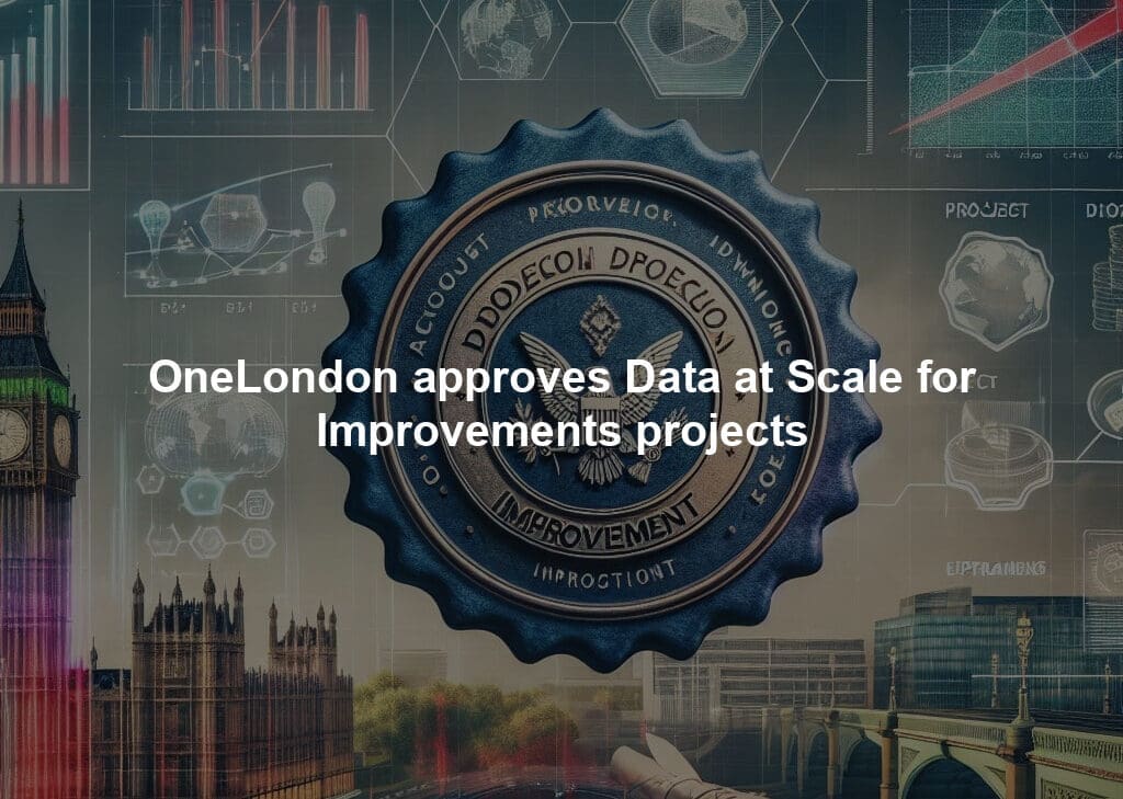 OneLondon approves Data at Scale for Improvements projects