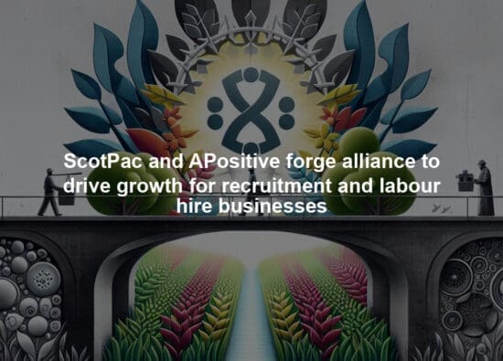 ScotPac and APositive forge alliance to drive growth for recruitment and labour hire businesses